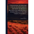 Collezione Di Diplomi E Di Altri Documenti De'tempi Di Mezzo E Recenti Da Servire Alla Storia Della Cittla Di Chieti, Volume 1...
