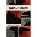Zwingli the Pastor: A Life in Conflict