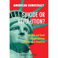 American Democracy Suicide or Revolution: The Life and Death Struggle Between Democracy and Despotism