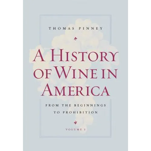 A History of Wine in America, Volume 1: From the Beginnings to Prohibition
