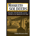 Mosquito Soldiers: Malaria, Yellow Fever, and the Course of the American Civil War