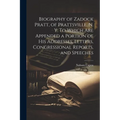 Biography of Zadock Pratt, of Prattsville, N. Y. To Which are Appended a Portion of his Addresses, Letters, Congressional Reports, and Speeches