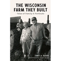 The Wisconsin Farm They Built: Tales of Family & Fortitude