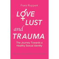 Love Lust and Trauma: The Journey Towards a Healthy Sexual Identity