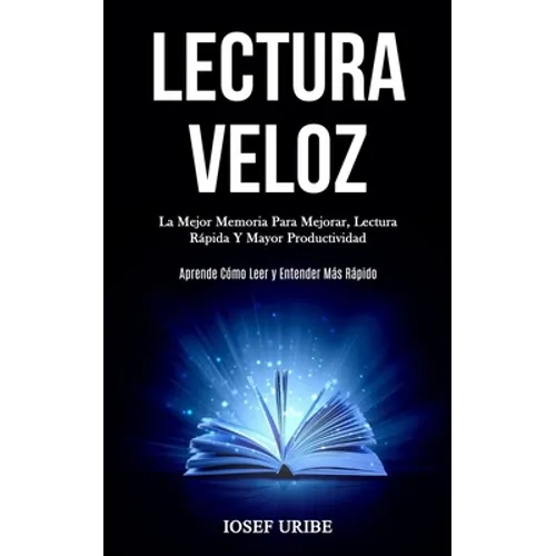 Lectura Veloz: La mejor memoria para mejorar, lectura rápida y mayor productividad (Aprende cómo leer y entender más rápido)