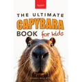 Capybaras The Ultimate Book for Kids: 100+ Amazing Facts, Photos, Activities & More
