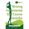Driving Incremental Golf Course Revenue: Tee up your winning business strategy for generating incremental revenue for your golf course.