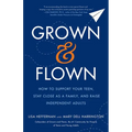 Grown and Flown: How to Support Your Teen, Stay Close as a Family, and Raise Independent Adults