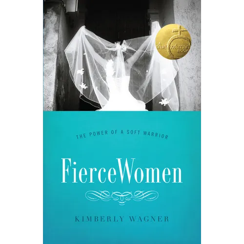 Fierce Women: The Power of a Soft Warrior (True Woman)