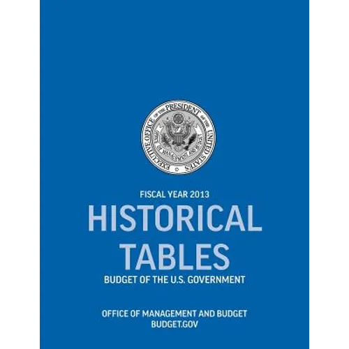 Historical Tables: Budget of the U.S. Government Fiscal Year 2013 (Historical Tables Budget of the United States Government)