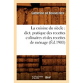 La Cuisine Du Siècle: Dict. Pratique Des Recettes Culinaires Et Des Recettes de Ménage (Éd.1900)