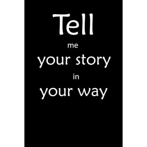 Tell me you story in your way Notebook: Tell me you story in your way