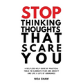 stop thinking thoughts that scare you: a selfless help guide of practical tools to eliminate fear and anxiety and live a life of abundance