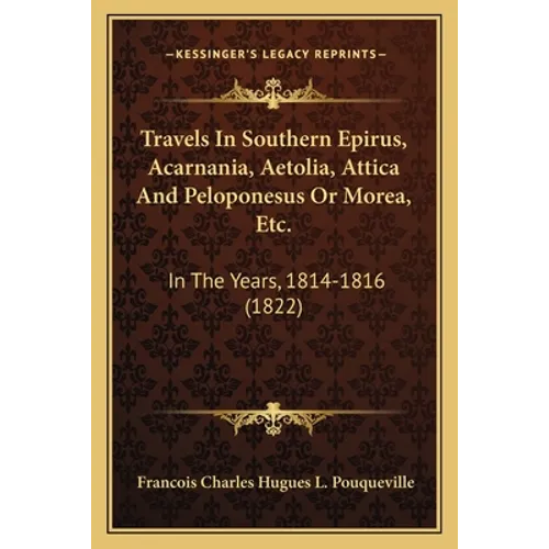 Travels In Southern Epirus, Acarnania, Aetolia, Attica And Peloponesus Or Morea, Etc.: In The Years, 1814-1816 (1822)