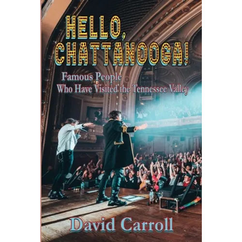 Hello, Chattanooga!: Famous People Who Have Visited the Tennessee Valley