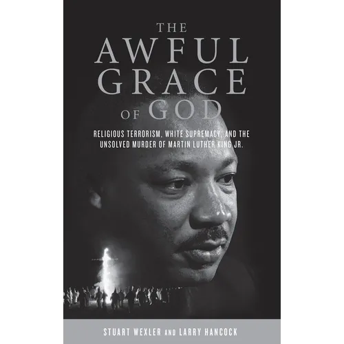 The Awful Grace of God: Religious Terrorism, White Supremacy, and the Unsolved Murder of Martin Luther King, Jr.