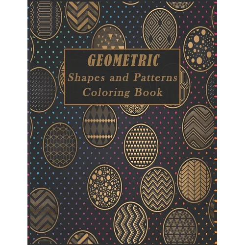 Geometric Shapes and Patterns Coloring Book: A Fun Adult Coloring Books for Stress Relief, 50 Gorgeous Geometrics Designs to help you relase your crea