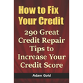 How to Fix Your Credit: 290 Great Credit Repair Tips to Increase Your Credit Score