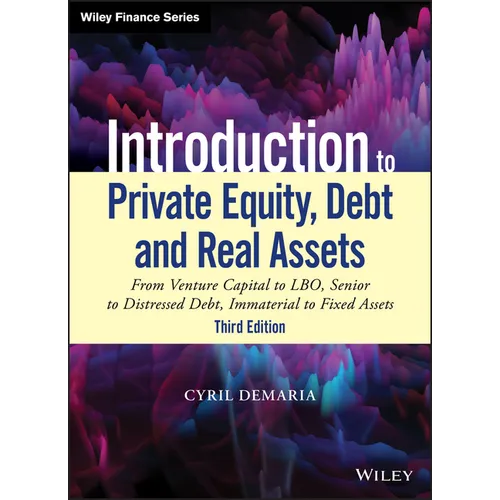 Introduction to Private Equity, Debt and Real Assets: From Venture Capital to Lbo, Senior to Distressed Debt, Immaterial to Fixed Assets