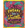 No One Swears Like a Teacher: Swear Word Coloring Book for Adults with Teaching Related Cussing