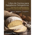Libro de Cocina para Panaderos Cetogénica: Pan bajo en carbohidratos, paleolítico, sins gluten, sin granos