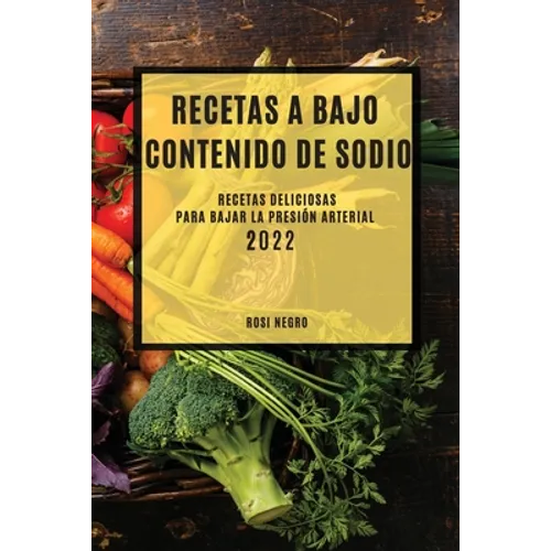 Recetas Con Bajo Contenido de Sodio 2022: Recetas Deliciosas Para Bajar La Presión Arterial