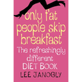 Only Fat People Skip Breakfast: The Refreshingly Different Diet Book