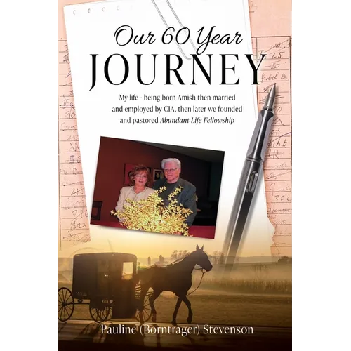 Our 60 Year Journey: My Life - Being Born Amish Then Married and Employed by Cia, Then Later We Founded and Pastored Abundant Life Fellowsh