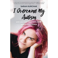 I Overcame My Autism and All I Got Was This Lousy Anxiety Disorder: A Memoir