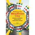 Making the Mexirican City: Migration, Placemaking, and Activism in Grand Rapids, Michigan