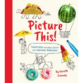Picture This!: Transform Everyday Objects Into Awesome Drawings!
