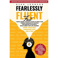 Fearlessly Fluent Fast: 7 Simple Neuro-Linguistic Hacks to Speak Your Foreign Language in 3 Months Use Everyday Activities & Build Fluency Fast Like C