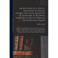 An Account of a Useful Discovery to Distill Double the Usual Quantity of Seawater, by Blowing Showers of Air up Through the Distilling Liquor: and Als