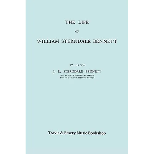 The Life of William Sterndale Bennett (1816-1875) (Facsimile of 1907 Edition)
