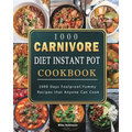 1000 Carnivore Diet Instant Pot Cookbook: 1000 Days Foolproof, Yummy Recipes that Anyone Can Cook