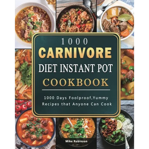 1000 Carnivore Diet Instant Pot Cookbook: 1000 Days Foolproof, Yummy Recipes that Anyone Can Cook
