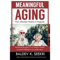 Meaningful Aging: How Mindset Makes It Happen: Harnessing the power of our dynamic mindset to achieve fulfillment in our golden years