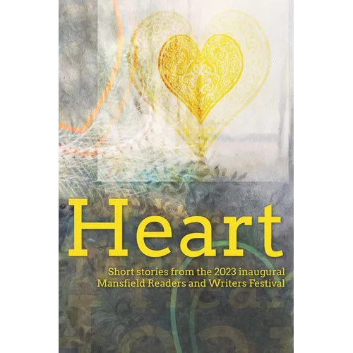 Heart: Short stories from the 2023 inaugural Mansfield Readers and Writers Festival