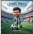 The Story of Lionel Messi: Who Was the Goal Machine?