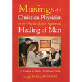 Musings of a Christian Physician on the Physical and Spiritual Healing of Man: A Treatise in Daily Devotional Form