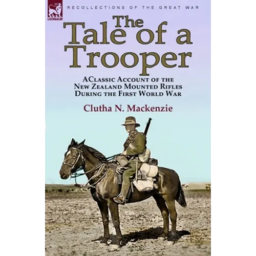 The Tale of a Trooper: a Classic Account of the New Zealand Mounted Rifles During the First World War