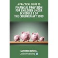 A Practical Guide to Financial Provision for Children under Schedule 1 of the Children Act 1989