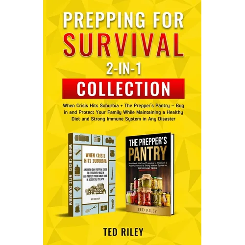 Prepping for Survival 2-In-1 Collection: When Crisis Hits Suburbia + The Prepper's Pantry - Bug in and Protect Your Family While Maintaining a Healthy