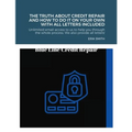 The truth about credit repair and how to do it on your own with all letters included: We discuss how to repair your credit, the truth about credit rep