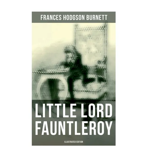 Little Lord Fauntleroy (Illustrated Edition): Including "How Fauntleroy Occurred"