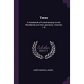 Trees: A Handbook of Forest-Botany for the Woodlands and the Laboratory, Volumes 1-4