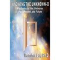 Knowing the Unknown - II: Mysteries of The Universe Past, Present, and Future