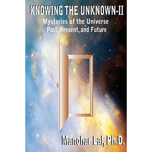 Knowing the Unknown - II: Mysteries of The Universe Past, Present, and Future