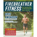 Firebreather Fitness: Work Your Body, Mind, and Spirit Into the Best Shape of Your Life: Work Your Body, Mind, and Spirit Into the Best Shape of Your