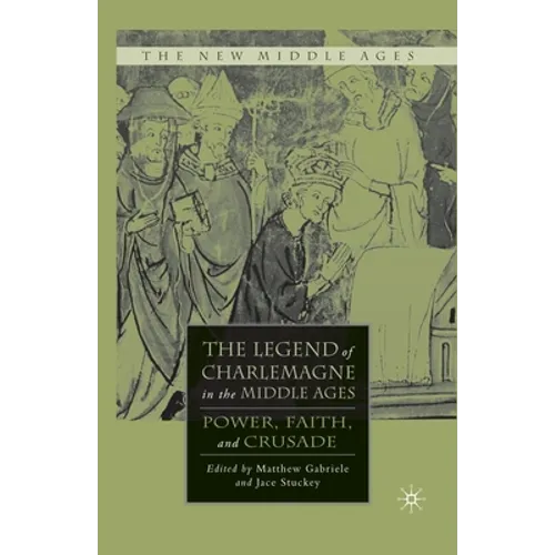 The Legend of Charlemagne in the Middle Ages: Power, Faith, and Crusade